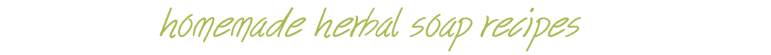 [ Homemade Herbal Soaps: Recipes ] ~ from Monterey Bay Spice
